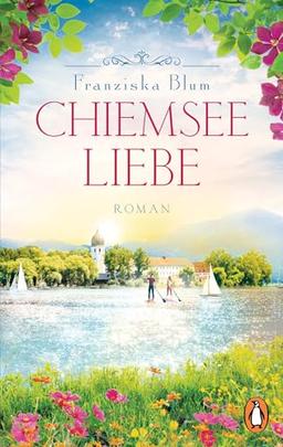 Chiemseeliebe: Roman. Ein Roman, der sich wie Urlaub anfühlt - der finale Band der beliebten Chiemsee-Reihe (Die Chiemsee-Reihe, Band 3)