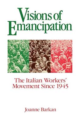 Visions of Emancipation: The Italian Workers' Movement Since 1945