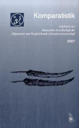 Komparatistik. Jahrbuch der deutschen Gesellschaft für Allgemeine und Vergleichende Literaturwissenschaft / Komparatistik: Jahrbuch der Deutschen ... und Vergleichende Literaturwissenschaft 2007