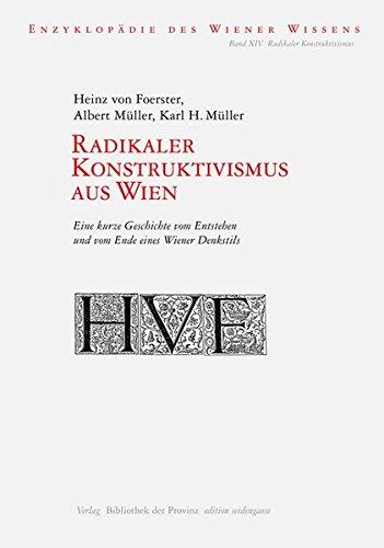 Radikaler Konstruktivismus aus Wien: Eine kurze Geschichte vom Entstehen und vom Ende eines Wiener Denkstils