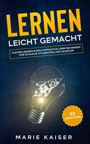 33 Lerntipps: Lernen leicht gemacht! - Clever lernen durch effektive Lerntechniken für schlaue Studenten und Schüler (2.Auflage)