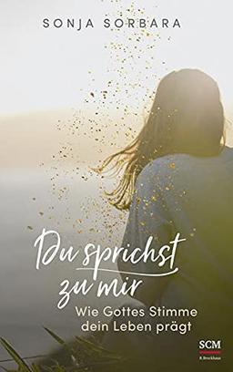 Du sprichst zu mir: Wie Gottes Stimme dein Leben prägt