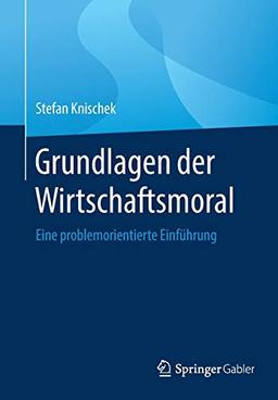 Grundlagen der Wirtschaftsmoral: Eine problemorientierte Einführung