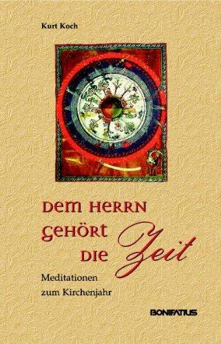 Dem Herrn gehört die Zeit: Meditationen zum Kirchenjahr