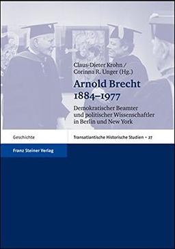 Arnold Brecht 1884-1977: Demokratischer Beamter und politischer Wissenschaftler in Berlin und New York (Transatlantische Historische Studien)