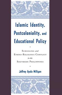 Islamic Identity, Postcoloniality, and Educational Policy: Schooling and Ethno-Religious Conflict in the Southern Philippines