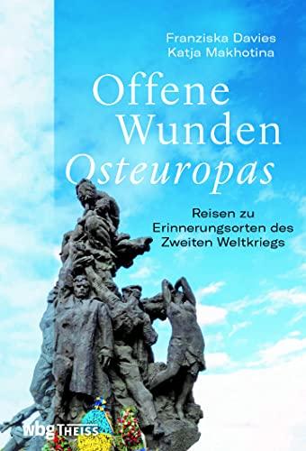 Offene Wunden Osteuropas. Reisen zu Erinnerungsorten des Zweiten Weltkriegs. Analysen, Begegnungen und Gespräche mit Zeitzeugen in Babyn Jar, ... Warschau und vielen anderen Orten.