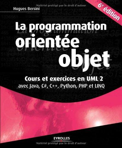 La programmation orientée objet : cours et exercices en UML 2 : avec Java 6, C dièse, C++, Python, PHP et LINQ