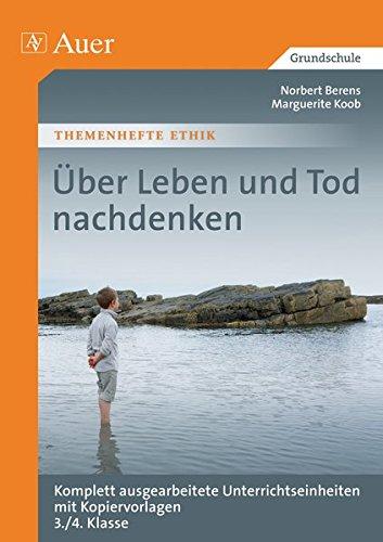 Über Leben und Tod nachdenken: Komplett ausgearbeitete Unterrichtseinheiten mit Kopiervorlagen 3./4. Klasse (Themenhefte Ethik)