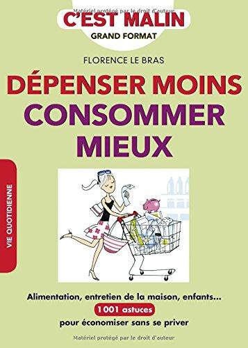 Dépenser moins, consommer mieux : alimentation, entretien de la maison, enfants... : 1.001 astuces pour économiser sans se priver