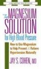 The Magnesium Solution for High Blood Pressure: How to Use Magnesium to Help Prevent & Relieve Hypertension Naturally: How to Use Magnesium to Help Prevent and Relieve Hypertension Naturally