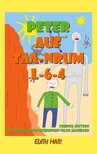 Peter auf Taa-Nrum L-6-4: Ein Sciencefiction-Abenteuer mit Entspannungsübungen nach Jacobson