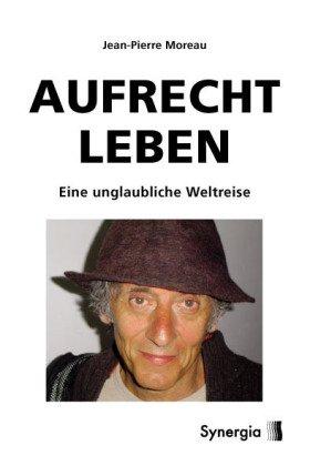 Aufrecht Leben: Eine unglaubliche Weltreise