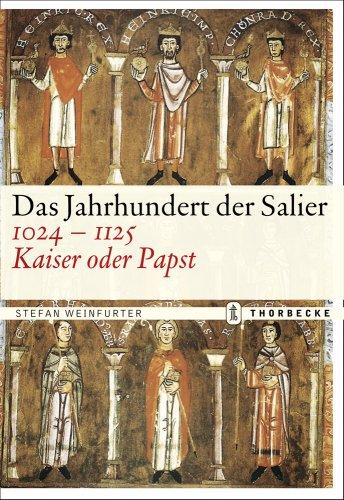 Das Jahrhundert der Salier 1024-1125: Kaiser oder Papst?