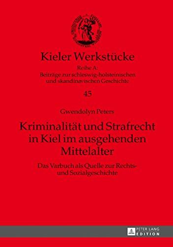 Kriminalität und Strafrecht in Kiel im ausgehenden Mittelalter: Das Varbuch als Quelle zur Rechts- und Sozialgeschichte (Kieler Werkstücke)