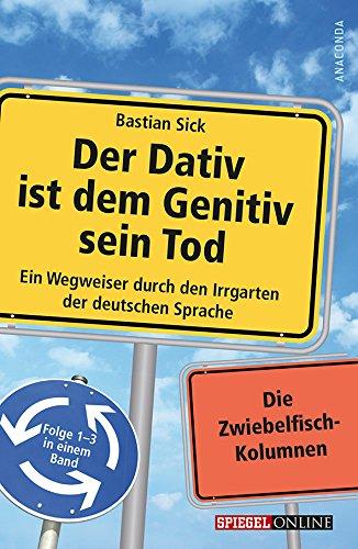 Der Dativ ist dem Genitiv sein Tod - Ein Wegweiser durch den Irrgarten der deutschen Sprache. Folge 1-3 in einem Band. Die Zwiebelfisch-Kolumnen