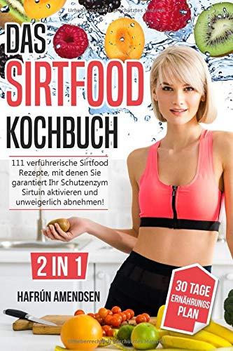 Das Sirtfood  Kochbuch: 111 verführerische Gerichte, damit Ihre Sirtfood Diät zu ultimativen Genuss wird!  INKL. 30 Tage Plan