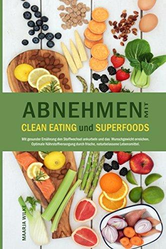 Abnehmen mit CLEAN EATING und SUPERFOODS: Mit gesunder Ernährung den Stoffwechsel ankurbeln und das  Wunschgewicht erreichen. Optimale Nährstoffversorgung durch frische, naturbelassene Lebensmittel.