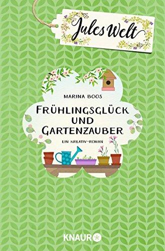 Jules Welt - Frühlingsglück und Gartenzauber: Ein Kreativ-Roman