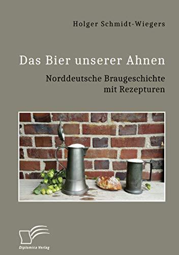 Das Bier unserer Ahnen. Norddeutsche Braugeschichte mit Rezepturen