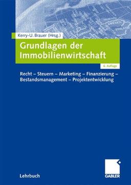 Grundlagen der Immobilienwirtschaft: Recht - Steuern - Marketing - Finanzierung - Bestandsmanagement - Projektentwicklung