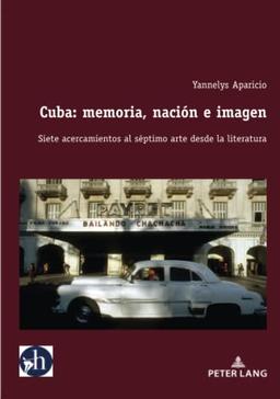 Cuba: memoria, nación e imagen: Siete acercamientos al séptimo arte desde la literatura (Hybris: Literatura y Cultura Latinoamericanas, Band 2)