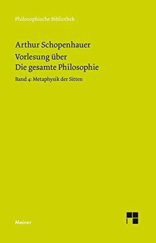 Vorlesung über Die gesamte Philosophie oder die Lehre vom Wesen der Welt und dem menschlichen Geiste: Teil 4: Metaphysik der Sitten (Philosophische Bibliothek)