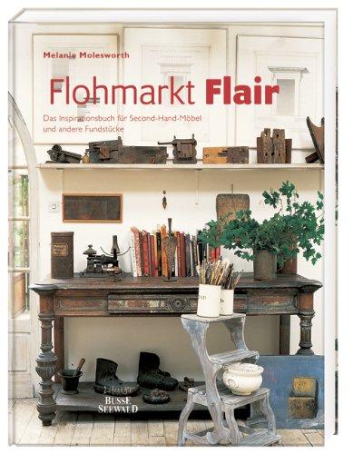 Flohmarkt Flair: Das Inspirationsbuch für Second-Hand-Möbel und andere Fundstücke