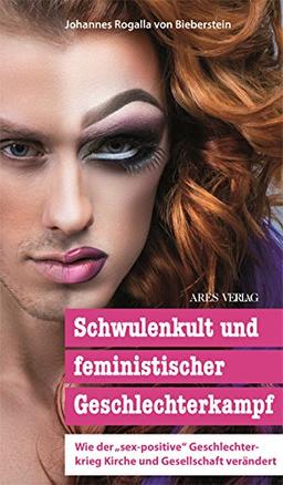 Schwulenkult und feministischer Geschlechterkampf: Wie der sex-positive" Geschlechterkrieg Kirche und Gesellschaft verändert