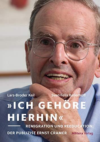 »Ich gehöre hierhin«: Remigration und Reeducation: Wie der Publizist Ernst Cramer für die Demokratisierung Deutschlands stritt (Münchner Beiträge zur Migrationsgeschichte)