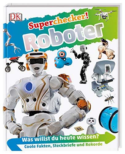 Superchecker! Roboter: Was willst du heute wissen? Coole Fakten, Steckbriefe und Rekorde