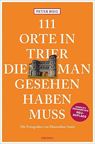 111 Orte in Trier, die man gesehen haben muss: Reiseführer, Relaunch