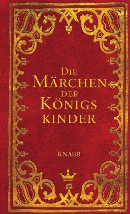 Die Märchen der Königskinder: Geschichten für kleine Prinzen und Prinzessinnen: 40 Geschichten für kleine Prinzen und Prinzessinnen