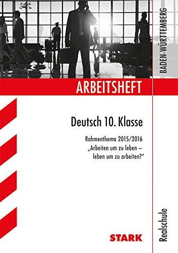 Arbeitsheft Realschule - Deutsch 10. Kl Rahmenthema 2015/16 - Arbeiten um zu leben - leben um zu arbeiten?