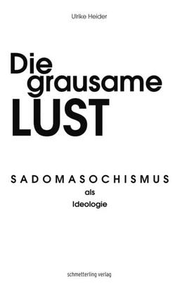 Die grausame Lust: Sadomasochismus als Ideologie