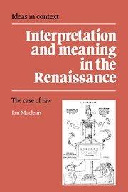 Interpretation and Meaning in the Renaissance: The Case of Law (Ideas in Context, Band 21)