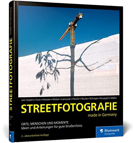 Streetfotografie: made in Germany. Orte, Menschen und Momente. Ideen und Anleitungen für gute Straßenfotos (2. Auflage)