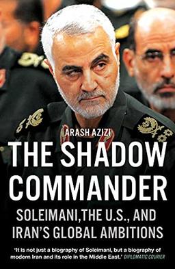 The Shadow Commander: Soleimani, the US, and Iran's Global Ambitions