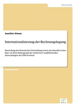 Internationalisierung der Rechnungslegung: Darstellung der historischen Entwicklung sowie des aktuellen Satus Quo vor dem Hintergrund der (teilweise) verpflichtenden Anwendungen der IFRS-Normen