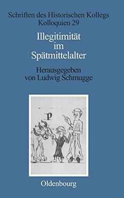 Illegitimität im Spätmittelalter (Schriften des Historischen Kollegs, Band 29)