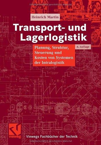 Transport- und Lagerlogistik: Planung, Struktur, Steuerung und Kosten von Systemen der Intralogistik (Viewegs Fachbücher der Technik)