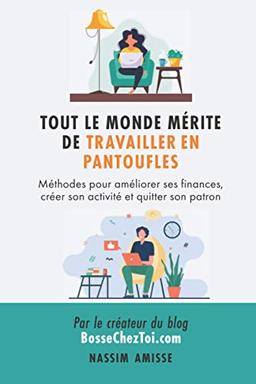 Tout le monde mérite de travailler en pantoufles: Méthodes pour améliorer ses finances, créer son activité et quitter son patron