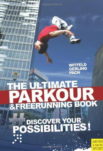 The Ultimate Parkour & Freerunning Book: Discover Your Possibilities