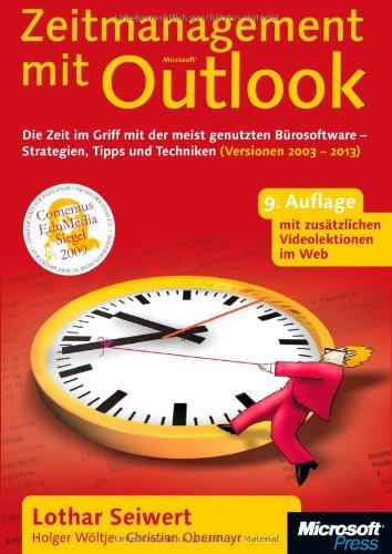 Zeitmanagement mit Microsoft Outlook,  2003 bis 2013: Die Zeit im Griff mit der meistgenutzten Bürosoftware - Strategien, Tipps und Techniken