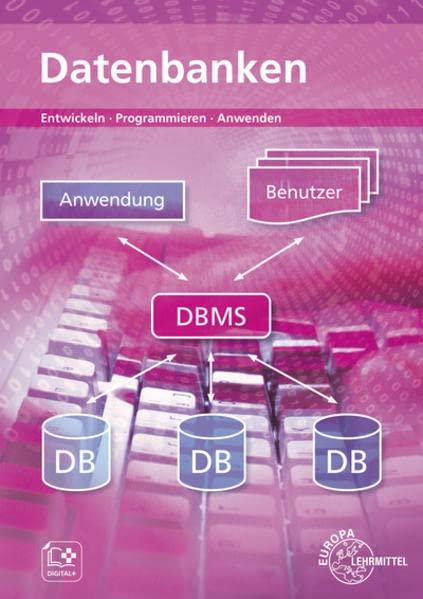 Datenbanken: Entwickeln - Programmieren - Anwenden