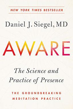 Aware: The Science and Practice of Presence--The Groundbreaking Meditation Practice