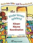 Kinder lernen spielend. Körper, Räume, Koordination