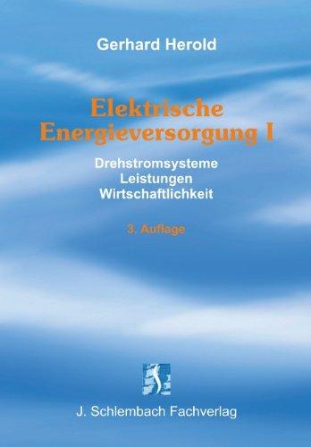 Elektrische Energieversorgung I: Drehstromsysteme - Leistungen - Wirtschaftlichkeit