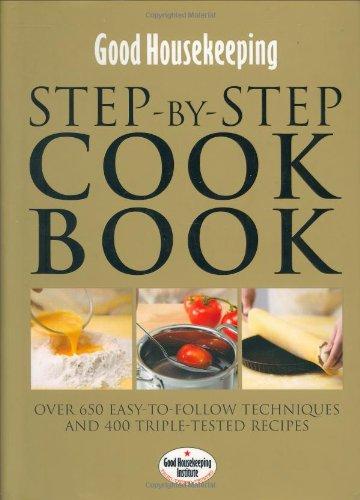 Good Housekeeping: Step-by-step Cookbook: Over 450 Easy-to-follow Techniques and Triple-tested Recipes