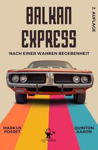 Balkan Express I Basierend auf einer wahren Begebenheit I Ein Road Movie in Buchform – auf den Spuren der Wahrheit: Nach einer wahren Begebenheit